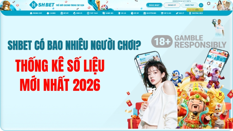 SHBET Có Bao Nhiêu Người Chơi? Số Liệu Thống Kê Mới Nhất 2026