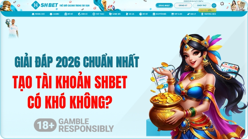 Tạo Tài Khoản SHBET Có Khó Không? Giải Đáp 2026
