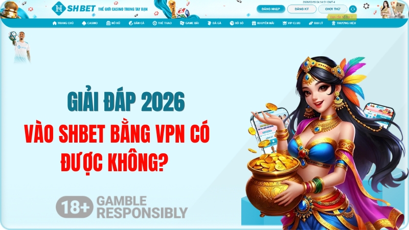 Vào SHBET Bằng VPN Có Được Không? Giải Đáp 2026